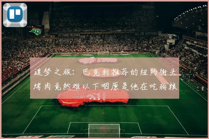 追梦之旅：巴克利推荐的纽约街头烤肉竟然难以下咽原是他在吃狗粮